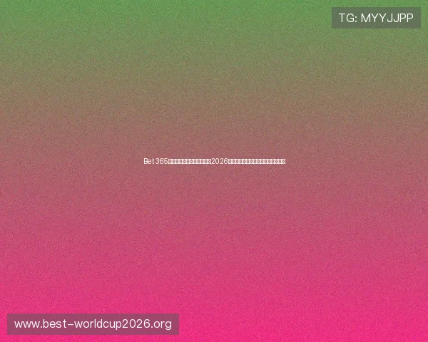 Bet 365真人版互动体验：带你感受2026世界杯现场氛围与多样投注玩法介绍